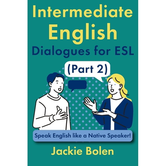 ESL Vocabulary for Intermediate Learners Intermediate English Dialogues for ESL (Part 2): Speak English like a Native Speaker!, (Paperback)