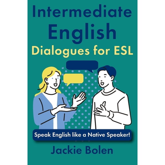 ESL Vocabulary for Intermediate Learners Intermediate English Dialogues for ESL: Speak English like a Native Speaker!, (Paperback)