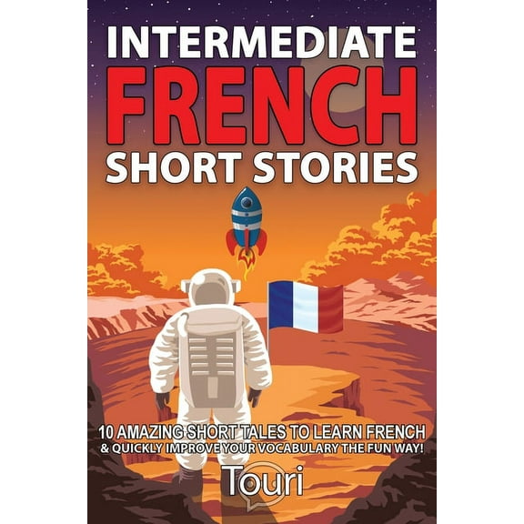 Intermediate French Stories Intermediate French Short Stories: 10 Amazing Short Tales to Learn French &amp; Quickly Grow Your Vocabulary the Fun Way, Book 1, (Paperback)