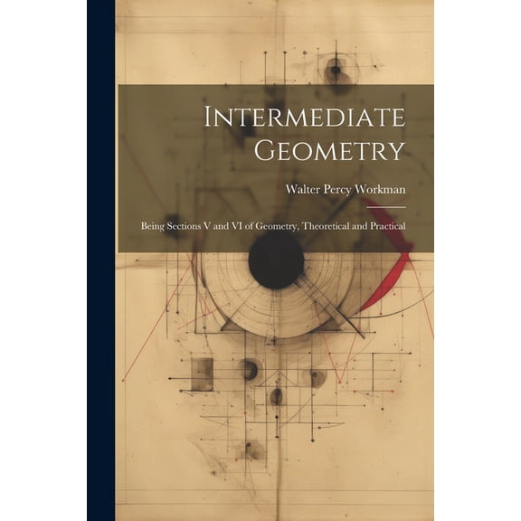 Intermediate Geometry : Being Sections V and VI of Geometry, Theoretical and Practical (Paperback)