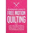 thumbnail image 1 of Intermediate Guide to Free Motion Quilting: The 4-Step FMQ System to Gain Confidence and Get Better Quilts + 8 Projects for Intermediate Quilters (Paperback), 1 of 1
