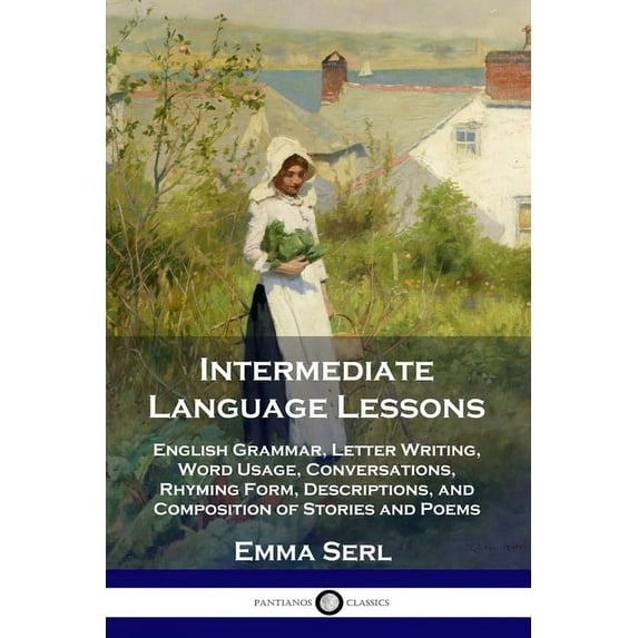 Intermediate Language Lessons: English Grammar, Letter Writing, Word Usage, Conversations, Rhyming Form, Descriptions, and Composition of Stories and Poems (Paperback)