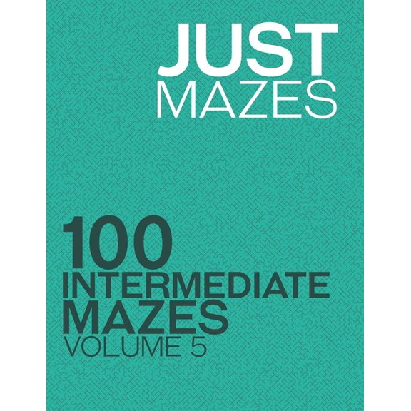 Intermediate Mazes Just Mazes: 100 Intermediate Mazes: Volume 5, Book 5, (Paperback)