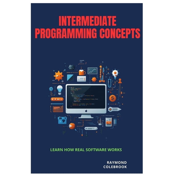Intermediate Programming Concepts: Learn How Real Software Works, (Paperback)