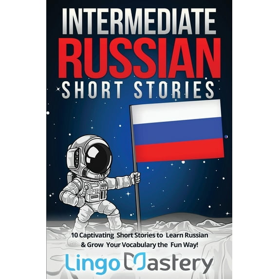 Intermediate Russian Stories Intermediate Russian Short Stories: 10 Captivating Short Stories to Learn Russian & Grow Your Vocabulary the Fun Way!, Book 1, (Paperback)