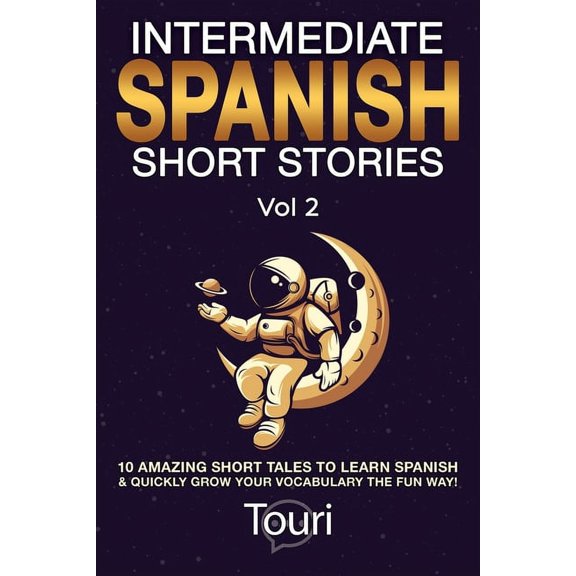 Intermediate Spanish Stories Intermediate Spanish Short Stories: 10 Amazing Short Tales to Learn Spanish & Quickly Grow Your Vocabulary the Fun W, Book 2, (Paperback)