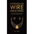 thumbnail image 1 of Intermediate Wire Weaving: How to Make Wire Jewelry Without Splurging on Expensive Metals, (Hardcover), 1 of 1