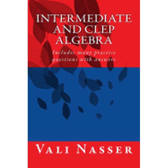 Intermediate and CLEP Algebra : Includes Many Practice Questions with Answers