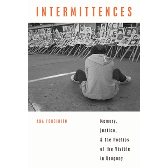 Pre-Owned Intermittences: Memory, Justice, and the Poetics of Visible in Uruguay (Paperback 9780822965664) by Ana Forcinito