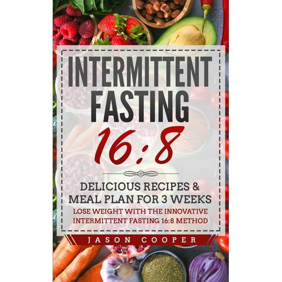 Intermittent Fasting 16/8: Delicious Recipes & Meal Plan for 3 weeks. Lose Weight with the Innovative Intermittent Fasting 16:8 method Paperback