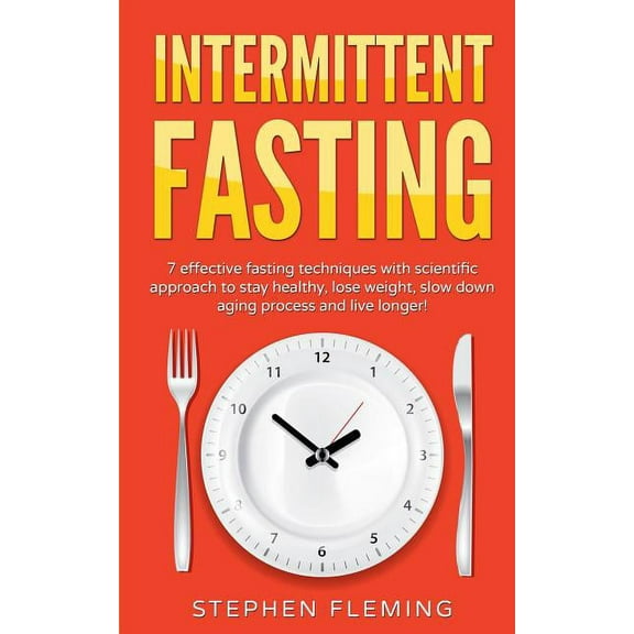 Intermittent Fasting: 7 Effective Techniques with Scientific Approach To Stay Healthy, Lose Weight, Slow Down Aging Proc, (Paperback)