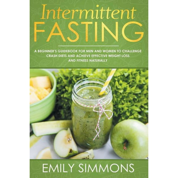 Intermittent Fasting: A Beginner's Guidebook for Men and Women to Challenge Crash Diets and Achieve Effective Weight Los, (Paperback)