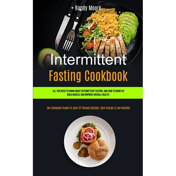 Intermittent Fasting and Its Benefits Intermittent Fasting Cookbook: All You Need To Know About Intermittent Fasting, And How To Burn Fat, Build Muscle And Im, Book 1, (Paperback)