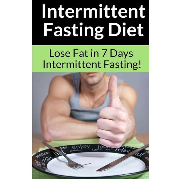 Intermittent Fasting Diet - Chris Smith: The Best Guide To: Get in Shape and Lose Fat in 7 Days with This Incredible Weight Loss Intermittent Fasting