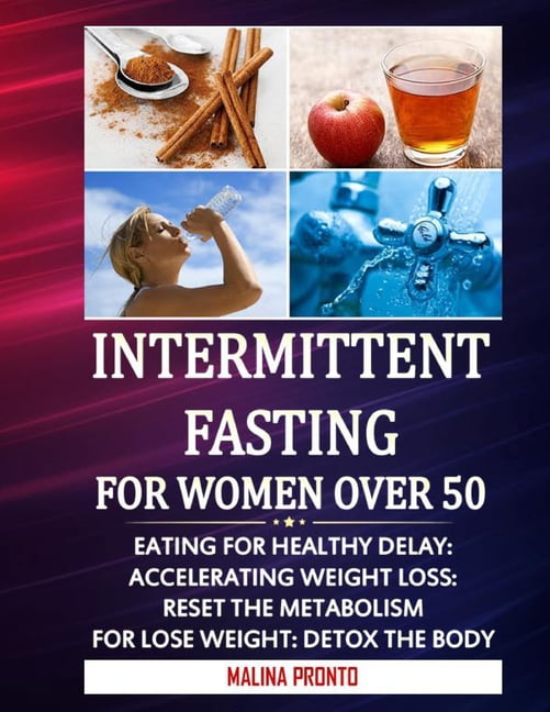 MALINA PRONTO Intermittent Fasting For Women Over 50: Eating For Healthy Delay: Accelerating Weight Loss: Reset The Metabolism For Lose weight: Detox The Body (Paperback)