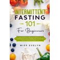 thumbnail image 1 of Intermittent Fasting: Intermittent Fasting 101: For Beginners. Burn Fat Quickly With The 101 Method, Eat The Foods You Love In a Healthy Way. Includes 5/2 Method To Maximize Weight Loss (Paperback), 1 of 1