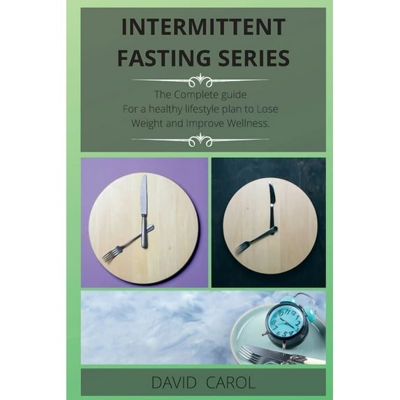 Intermittent Fasting Series: The Complete guide For Healthy lifestyle plan to Lose Weight and Improve Wellness.