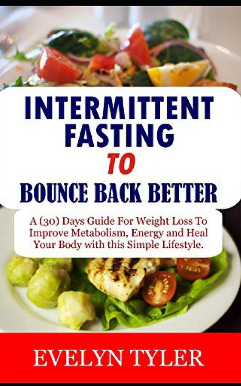 Intermittent Fasting To Bounce Back Better: A (30) Days Guide For Weight Loss to Improve Metabolism, Energy and Heal your Body with this Simple Lifestyle. (Paperback)