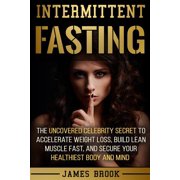 Intermittent Fasting The Uncovered Celebrity Secret To Accelerate Weight Loss, Build Lean Muscle Fast, and Secure Your Healthiest Body and Mind Paperback 1974416356 9781974416356 James Brook