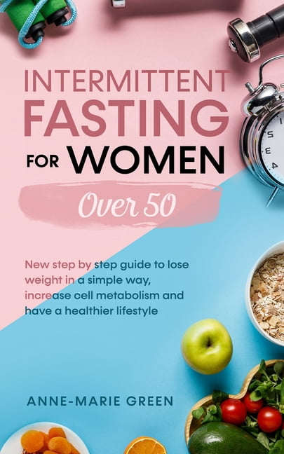 Intermittent Fasting For Women Over 50: New Step By Step Guide To Lose ...