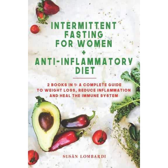 Intermittent Fasting For Women + Anti-Inflammatory Diet: 2 Books in 1: A Complete Guide To Weight Loss, Reduce Inflammation and Heal The Immune System