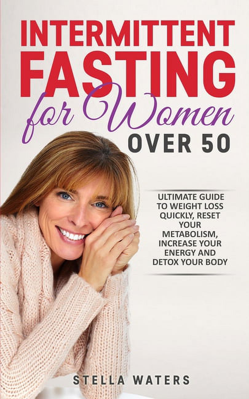 Intermittent Fasting for Women Over 50: The Ultimate Guide to Weight Loss Quickly, Reset your Metabolism, Increase your
