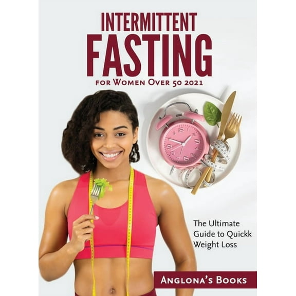 Intermittent Fasting for Women Over 50 2021: The Ultimate Guide to Quickk Weight Loss, (Hardcover)