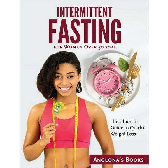 Intermittent Fasting for Women Over 50 2021: The Ultimate Guide to Quickk Weight Loss, (Paperback)