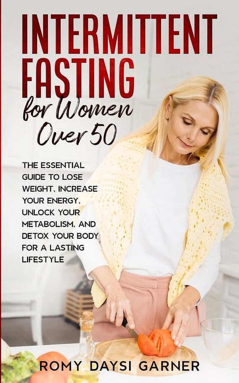 Intermittent Fasting for Women Over 50: The Essential Guide to Lose ...