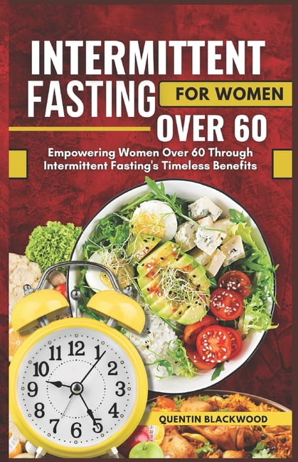 Intermittent Fasting for Women Over 60: Empowering Women Over 60 ...