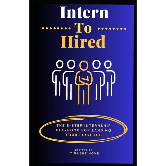 Intern to Hired: The 8-Step Playbook for Landing Your First Job, (Paperback)