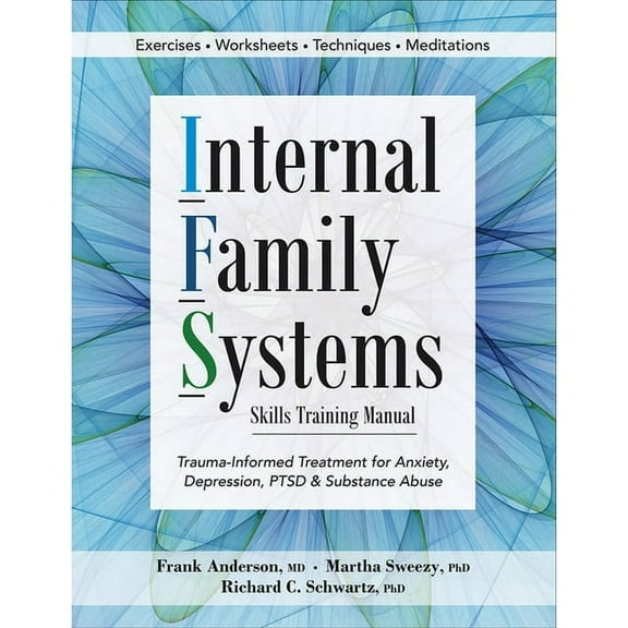 Internal Family Systems Skills Training Manual: Trauma-Informed Treatment for Anxiety, Depression, Ptsd & Substance Abuse (Paperback)