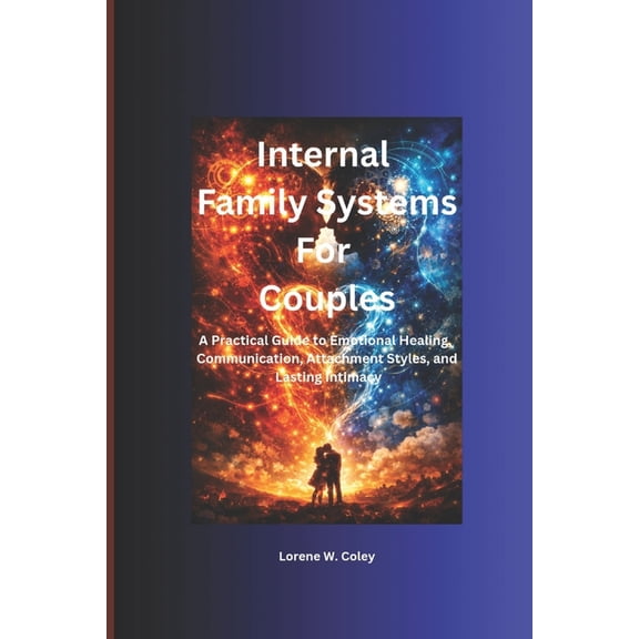Internal Family Systems for Couples: A Practical Guide to Emotional Healing, Communication, Attachment Styles, and Lasti, (Paperback)