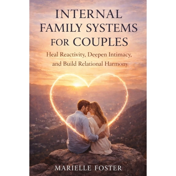 Internal Family Systems for Couples: Heal Reactivity, Deepen Intimacy, and Build Relational Harmony, (Paperback)