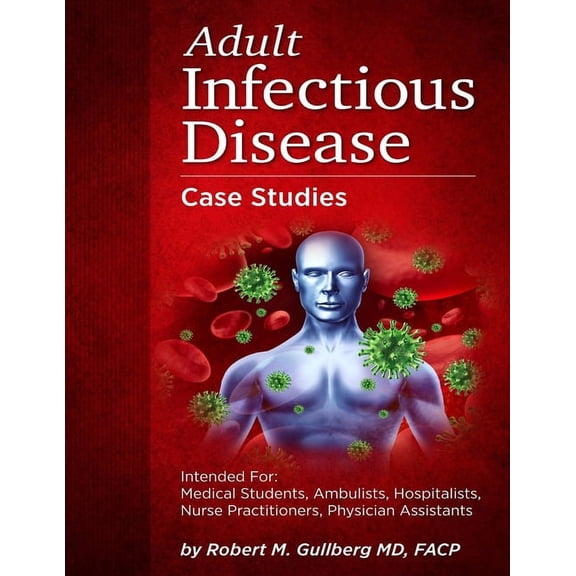Internal Medicine Case Studies, Internal Medicine Bulletpoints Handbook, Mnemonics for Medicine: Adult Infectious Disease Case Studies: Intended for: Medical students, Ambulists, Hospitalists, Nurse P