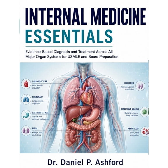Internal Medicine Essentials: Evidence-Based Diagnosis and Treatment Across All Major Organ Systems for USMLE and Board , (Paperback)