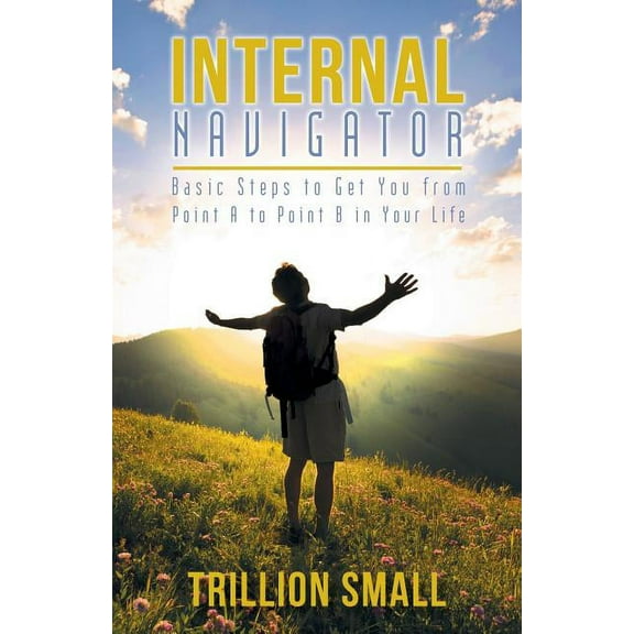 Internal Navigator: Basic Steps to Get You from Point A to Point B in Your Life (Paperback)