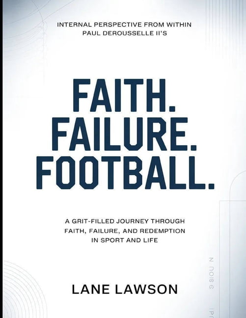 Internal Perspective From Within Paul DeRousselle II's Faith. Failure. Football.: A Grit-Filled Journey Through Faith, F, (Paperback)