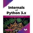 Internals of Python 3.X: Derive Maximum Code Performance and Delve ...