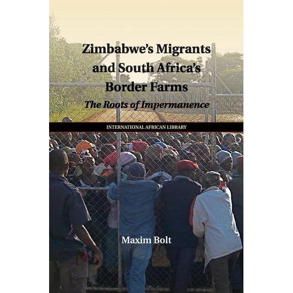 International African Library Zimbabwe's Migrants and South Africa's Border Farms: The Roots of Impermanence, Book 50, (Paperback)