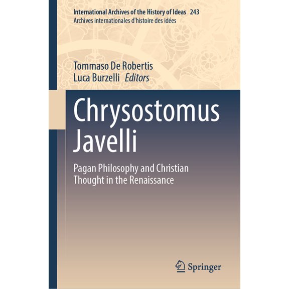International Archives of the History of Chrysostomus Javelli: Pagan Philosophy and Christian Thought in the Renaissance, Book 243, (Hardcover)