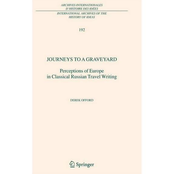 International Archives of the History of Journeys to a Graveyard: Perceptions of Europe in Classical Russian Travel Writing, Book 192, (Hardcover)