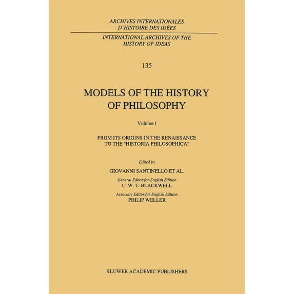 International Archives of the History of Models of the History of Philosophy: From Its Origins in the Renaissance to the 'Historia Philosophica', Book 135, (Paperback)