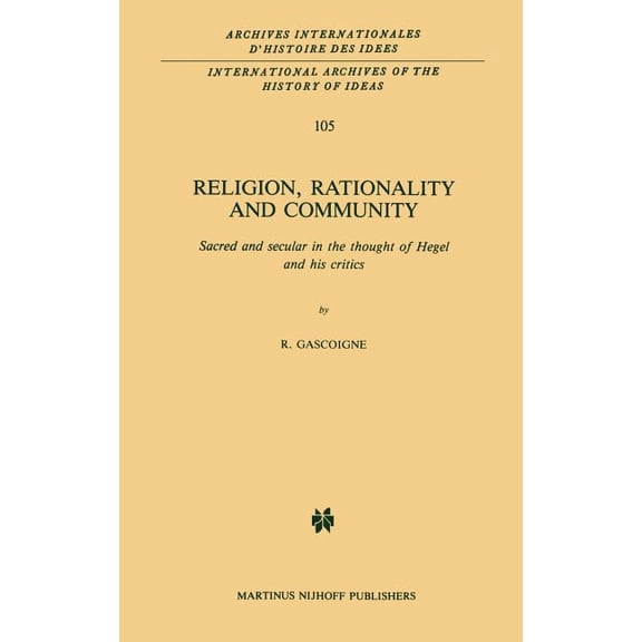International Archives of the History of Religion, Rationality and Community: Sacred and Secular in the Thought of Hegel and His Critics, Book 105, (Hardcover)
