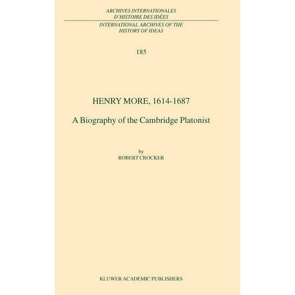 International Archives of the History of Henry More, 1614-1687: A Biography of the Cambridge Platonist, Book 185, (Hardcover)
