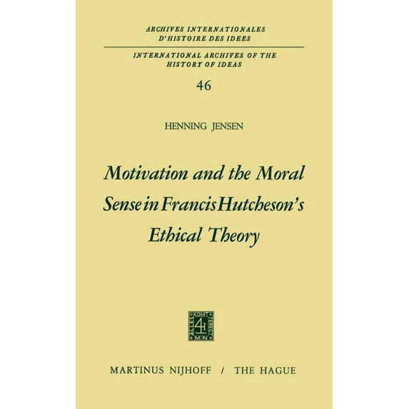 International Archives of the History of Motivation and the Moral Sense in Francis Hutcheson's Ethical Theory, Book 46, (Hardcover)