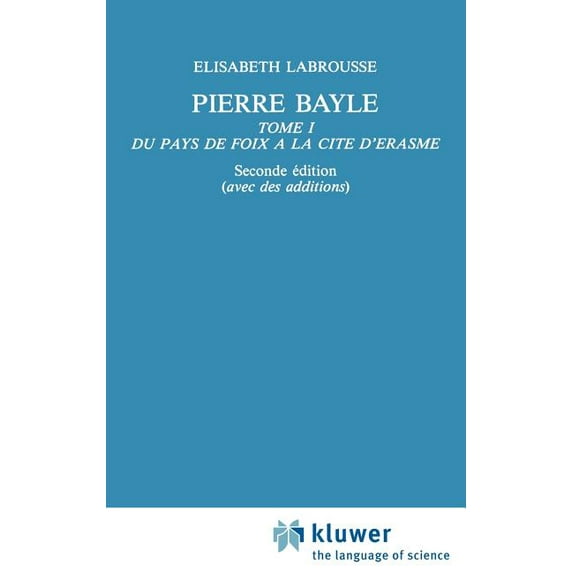International Archives of the History of Pierre Bayle: Tome 1 Du Pays de Foix a la Cite d'Erasme, Book 1, (Hardcover)