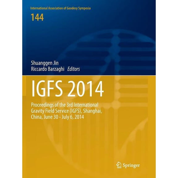 International Association of Geodesy Sym Igfs 2014: Proceedings of the 3rd International Gravity Field Service (Igfs), Shanghai, China, June 30 - July 6, 2014, Book 144, (Paperback)