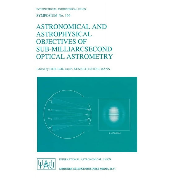 International Astronomical Union Symposi Astronomical and Astrophysical Objectives of Sub-Milliarcsecond Optical Astrometry, Book 166, (Hardcover)