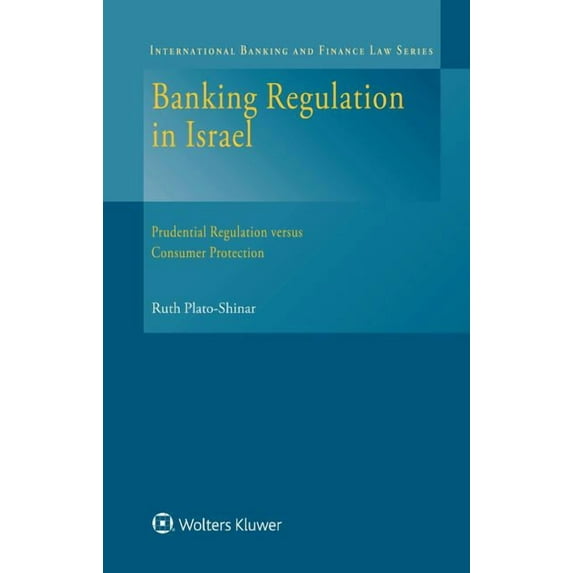 International Banking and Finance Law Banking Regulation in Israel: Prudential Regulation versus Consumer Protection, (Hardcover)